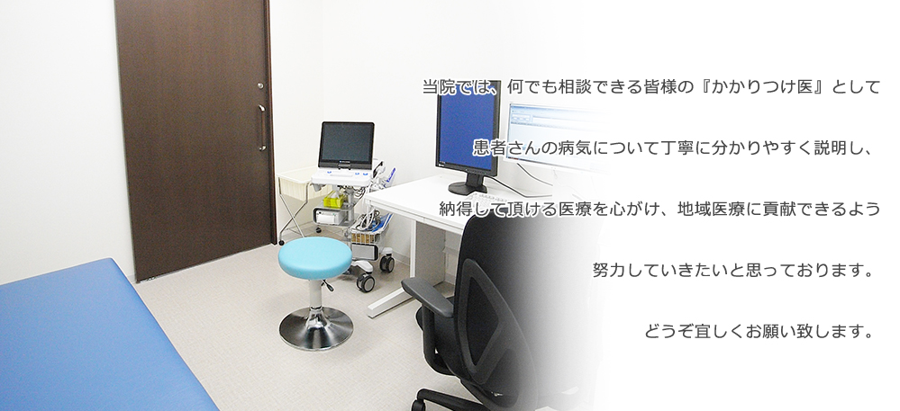 当院では、何でも相談できる皆様の『かかりつけ医』として患者さんの病気について丁寧に分かりやすく説明し、納得して頂ける医療を心がけ、地域医療に貢献できるよう努力していきたいと思っております。どうぞ宜しくお願い致します。